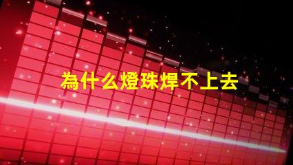 為什么燈珠焊不上去 led燈珠是怎么焊上去的